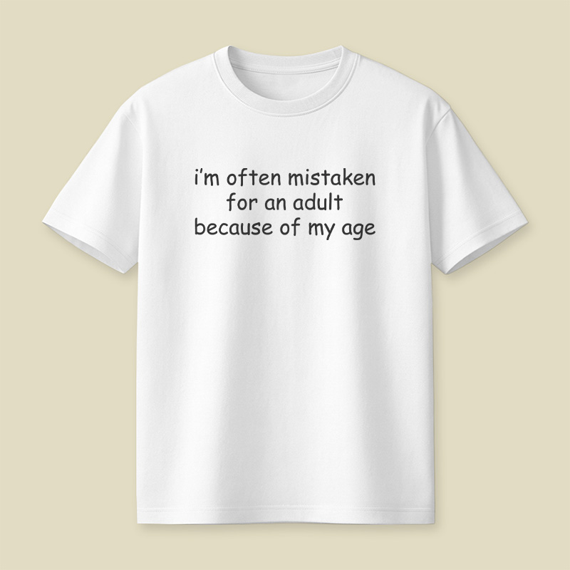 I Am Often Mistaken For An Adult Because Of My Age Playful T-Shirt