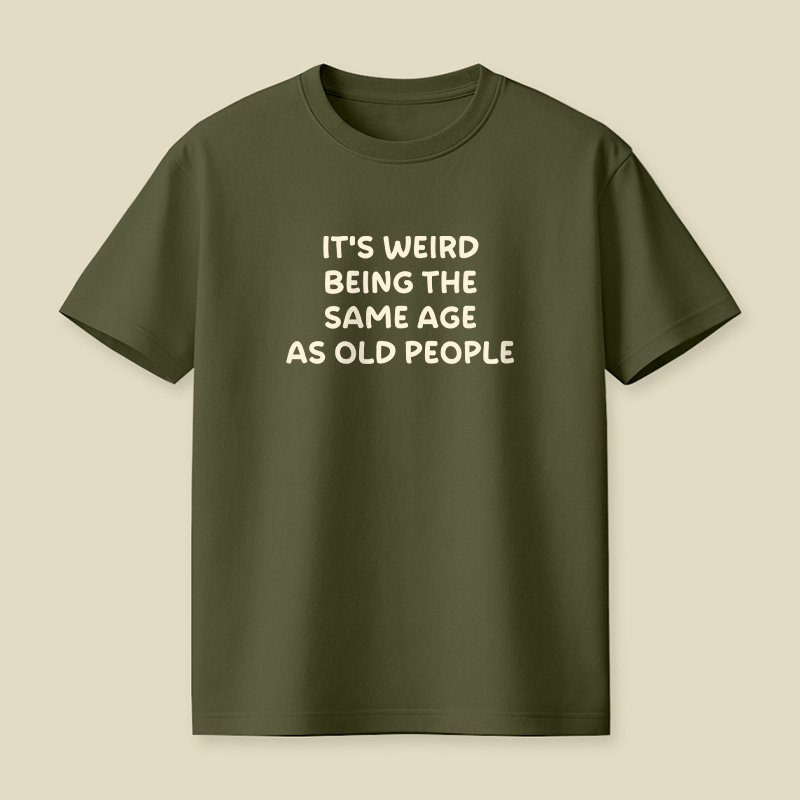 It Is Weird Being The Same Age As Old People Playful T-Shirt