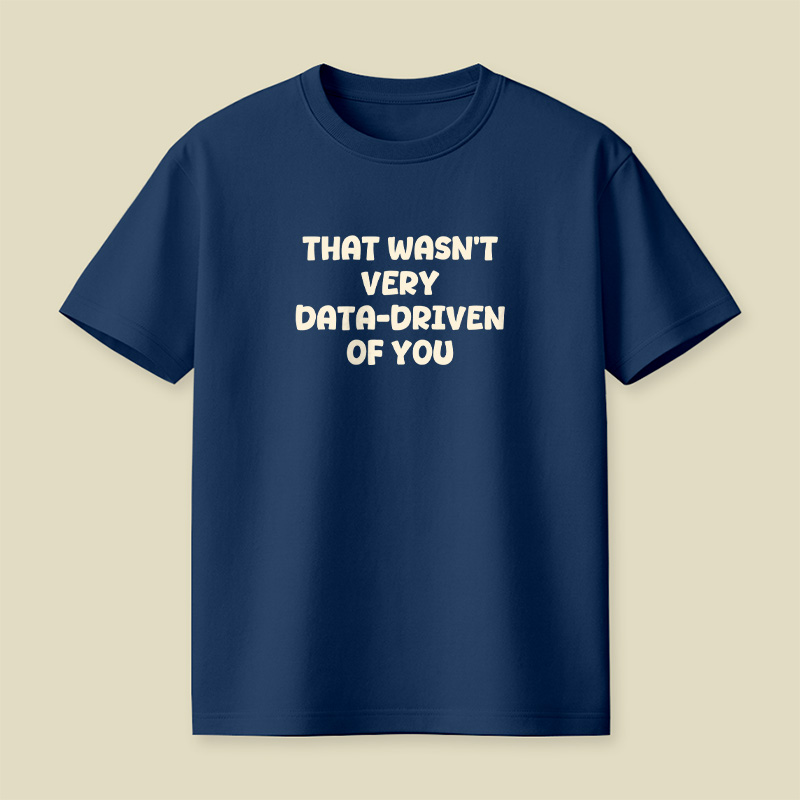 That Wasn't Very Data-Driven Of You Playful T-Shirt