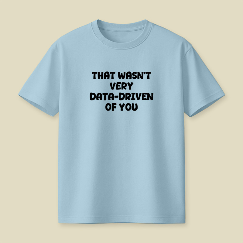That Wasn't Very Data-Driven Of You Playful T-Shirt