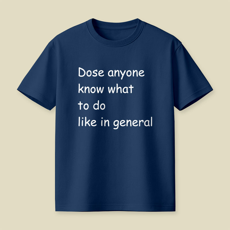 Dose Anyone Know What To Do Like In General Playful T-Shirt