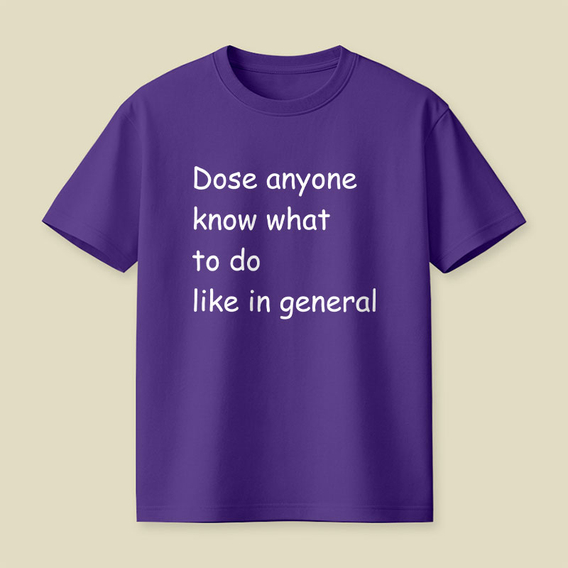 Dose Anyone Know What To Do Like In General Playful T-Shirt
