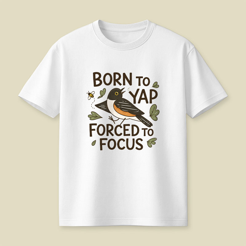 Born To Yap Forced To Focus Playful T-Shirt