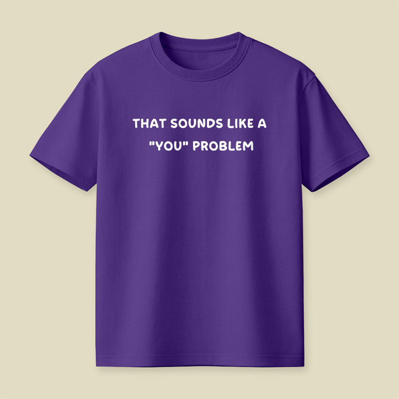 That Sounds Like A You Problem Playful T-Shirt