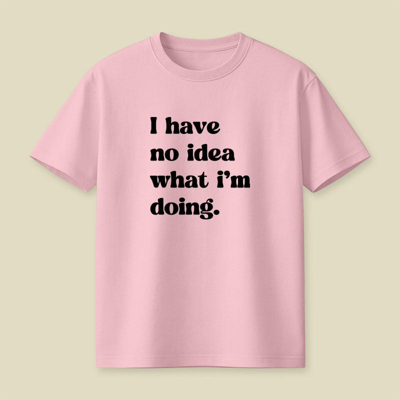 I Have No Idea What Im Doing Playful T-Shirt