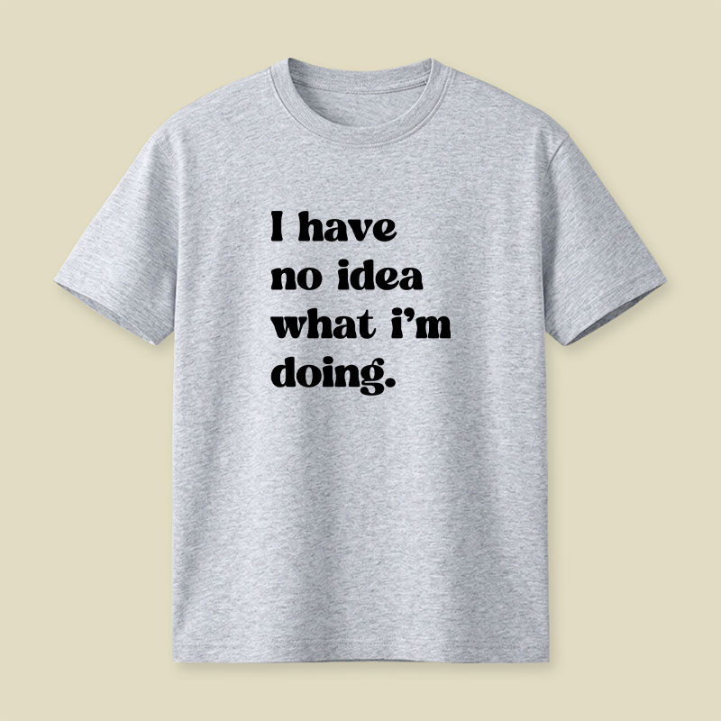 I Have No Idea What Im Doing Playful T-Shirt