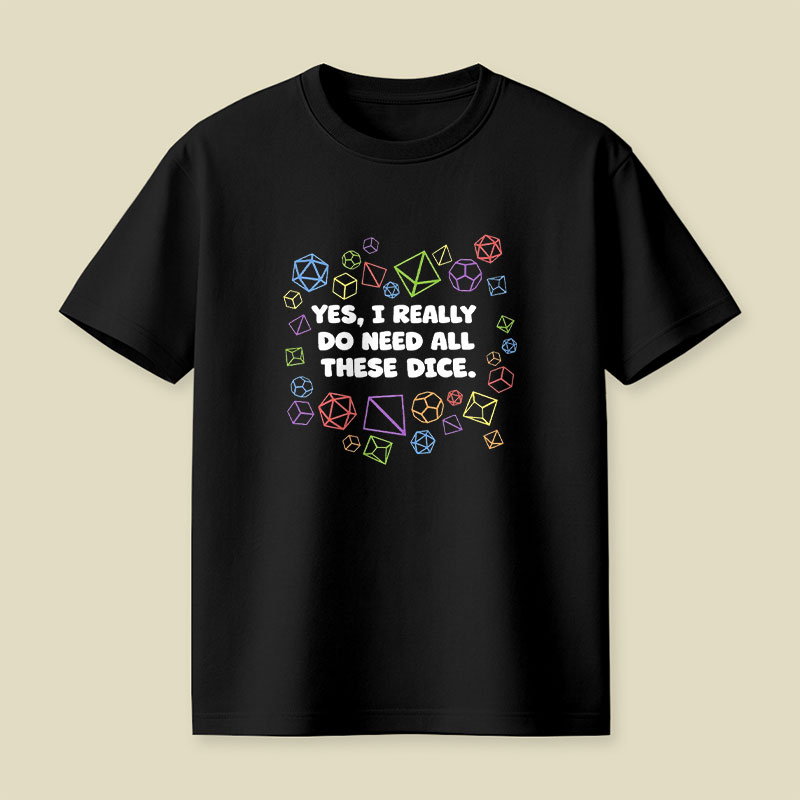 Yes I Really Do Need All These Dice Playful T-Shirt