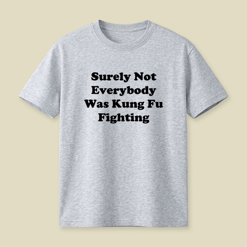 Surely Not Everybody Was Kung Fu Fighting Playful T-Shirt