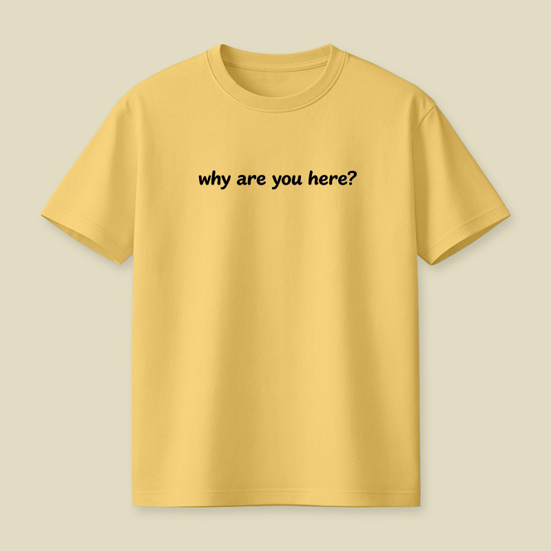 Why Are You Here Playful T-Shirt