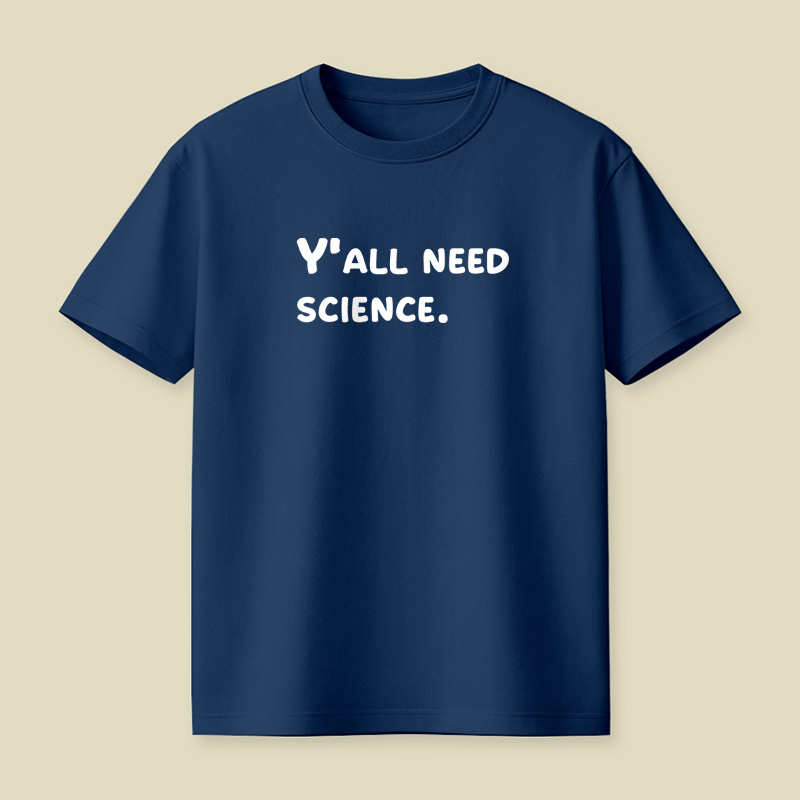Y all Need Science Playful T-Shirt