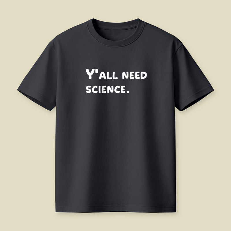 Y all Need Science Playful T-Shirt