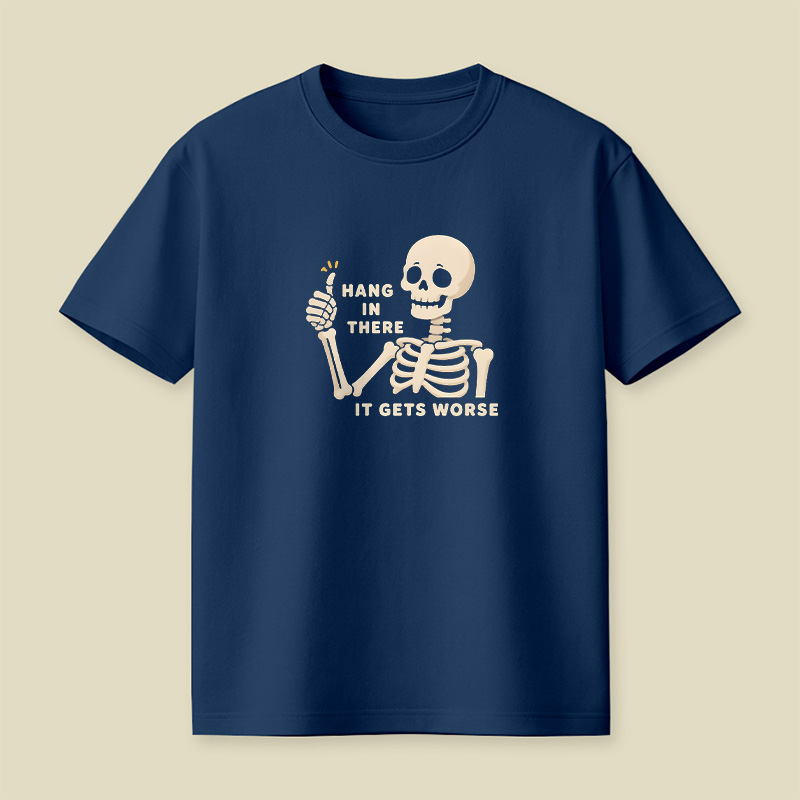 Hang In There It Gets Worse Skeleton Playful T-Shirt