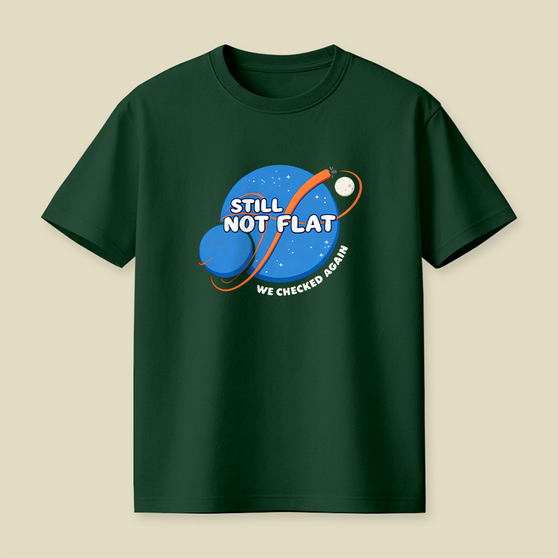 Still Not Flat We Checked Again Playful T-Shirt