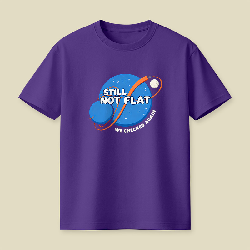 Still Not Flat We Checked Again Playful T-Shirt