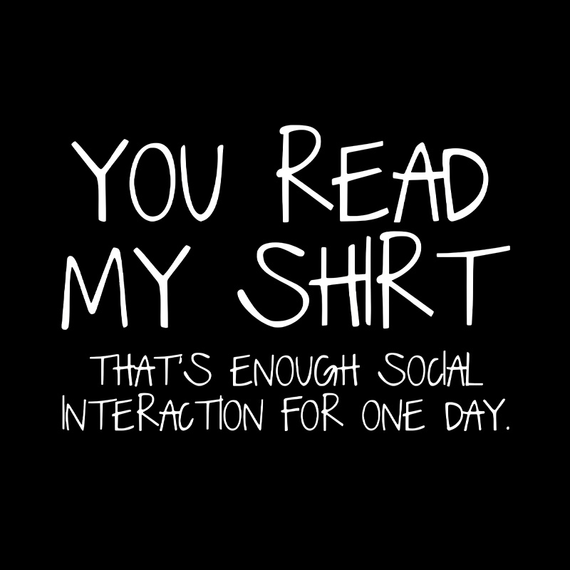 You Read My Shirt Thats Enough Social Interaction Playful T-Shirt