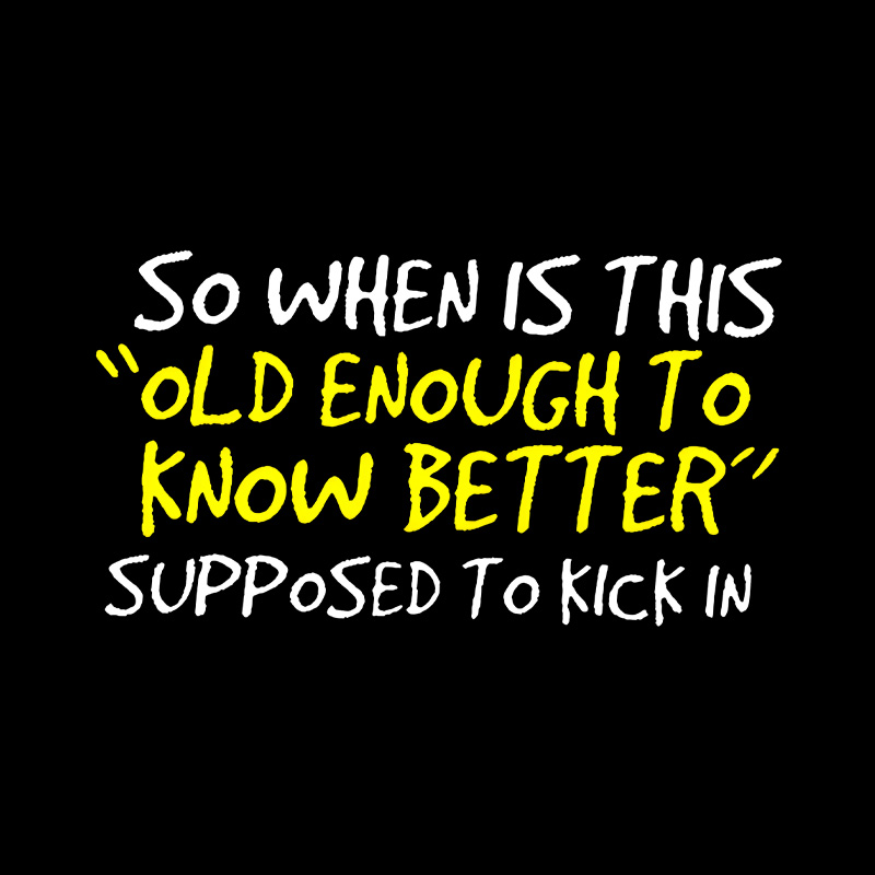 Old Enough To Know Better Playful T-Shirt