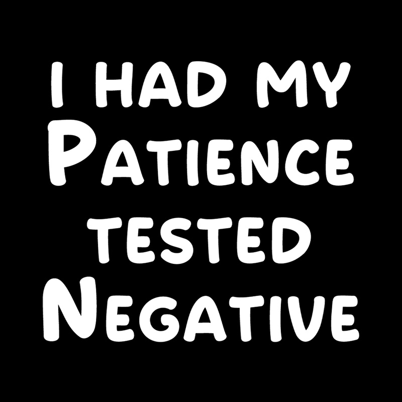 I Had My Patience Tested Negative Patience Tested Negative Sassy Playful T-Shirt