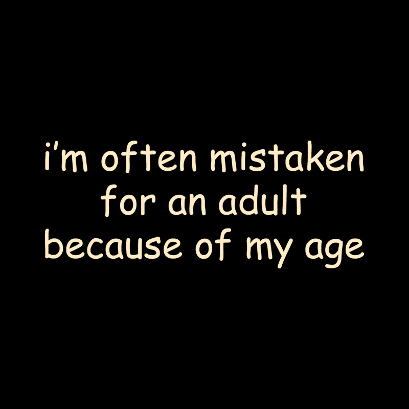 I Am Often Mistaken For An Adult Because Of My Age Playful T-Shirt