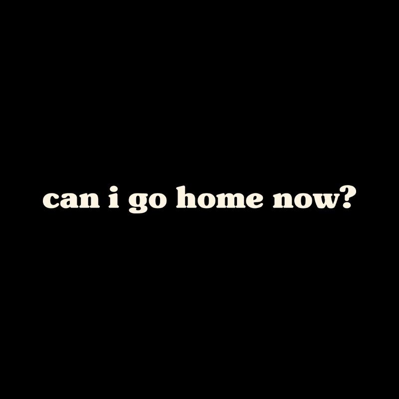 Can I Go Home Work Sarcastic Playful T-Shirt
