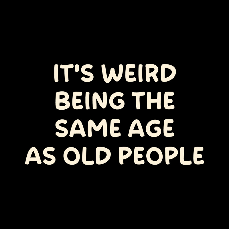 It Is Weird Being The Same Age As Old People Playful T-Shirt