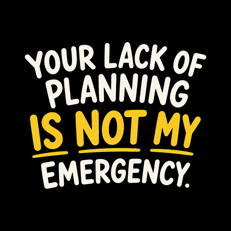 Your Lack Of Planning Is Not My Emergency Playful T-Shirt