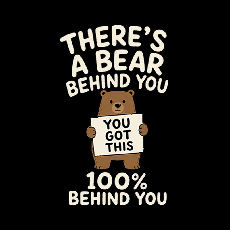 There’s A Bear Behind You Encouragement Playful T-Shirt