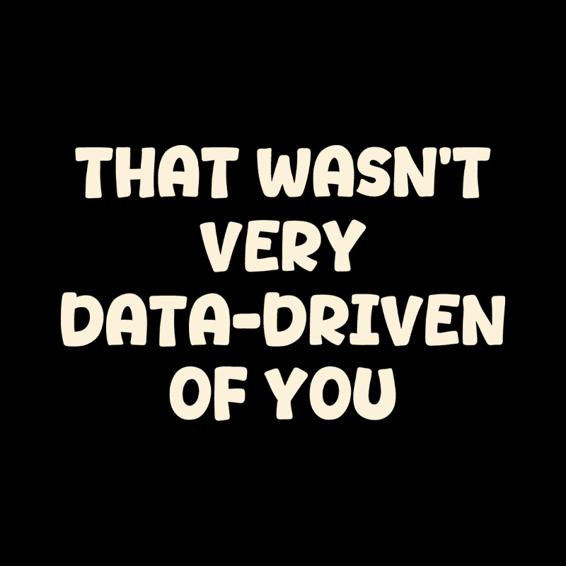 That Wasn't Very Data-Driven Of You Playful T-Shirt