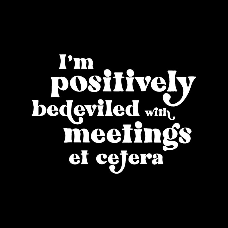 Im Positively Bedeviled With Meetings Et Cetera Playful T-Shirt