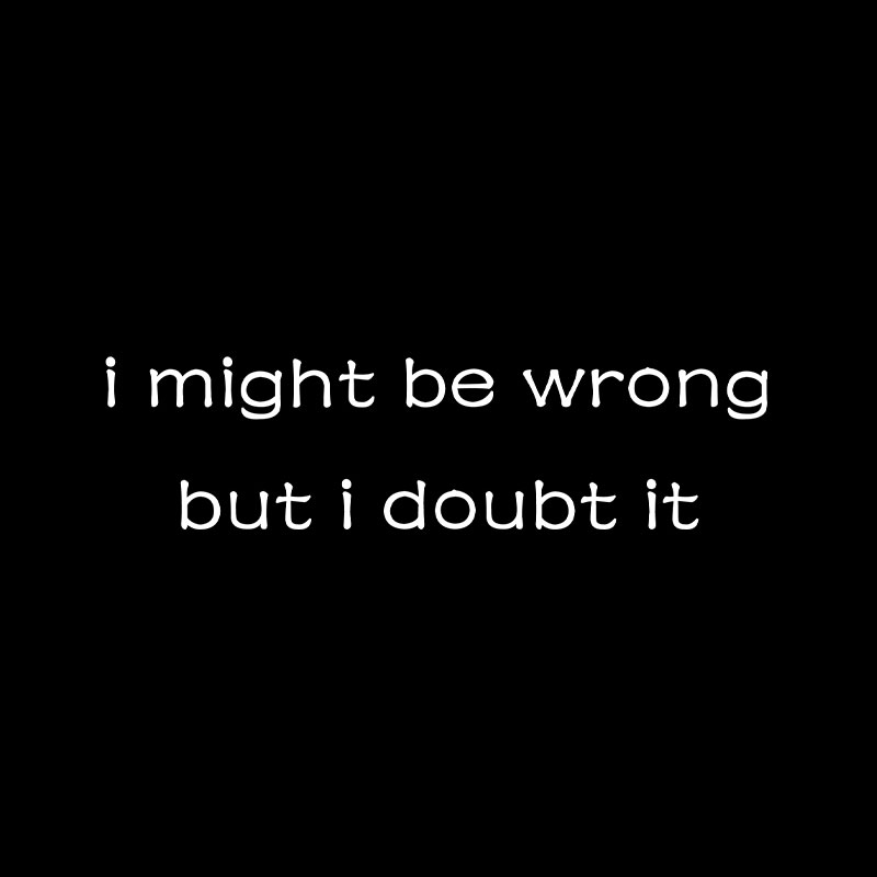 I Might Be Wrong But I Doubt It Playful T-Shirt