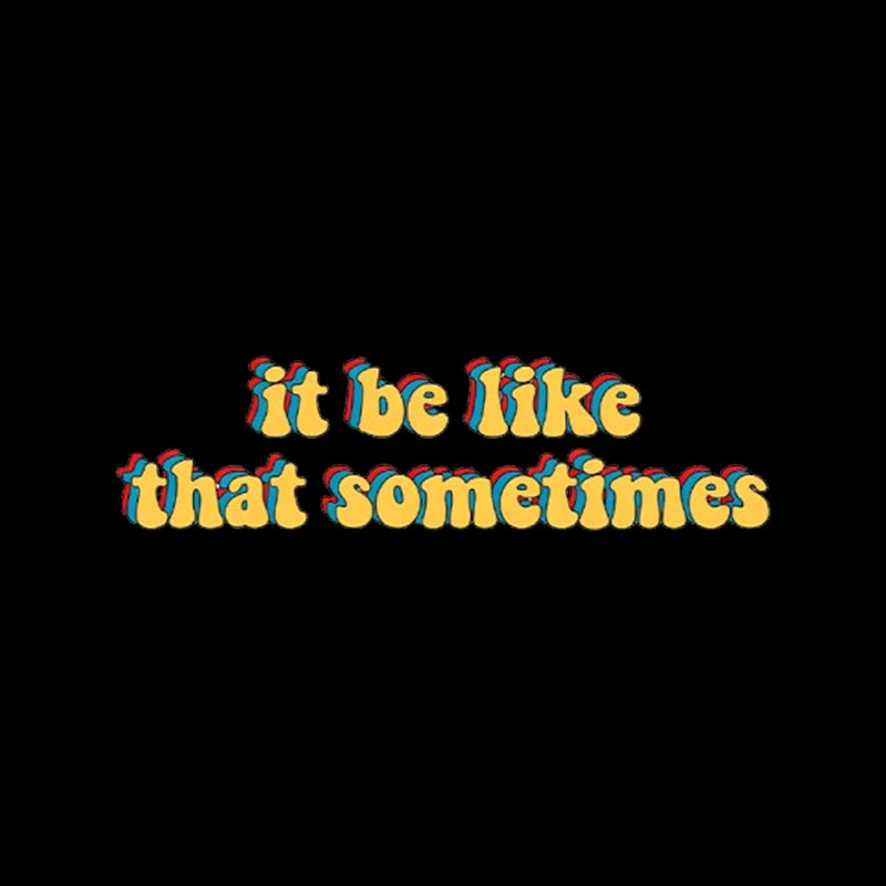 It Be Like That Sometimes Playful T-Shirt