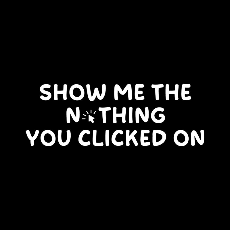 Show Me The Nothing You Clicked On Playful T-Shirt