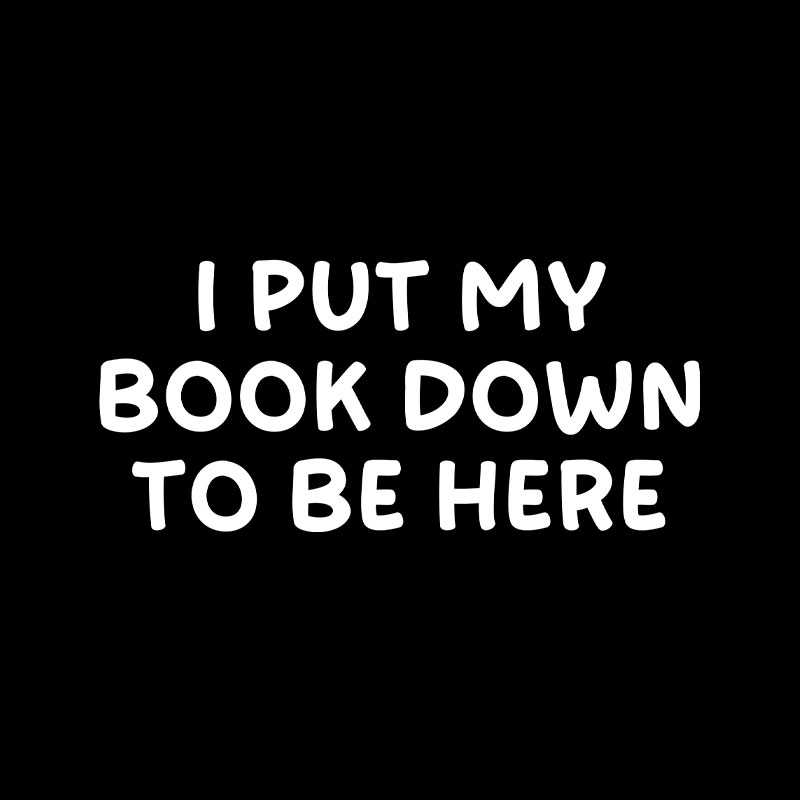 I Put My Book Down To Be Here Playful T-Shirt