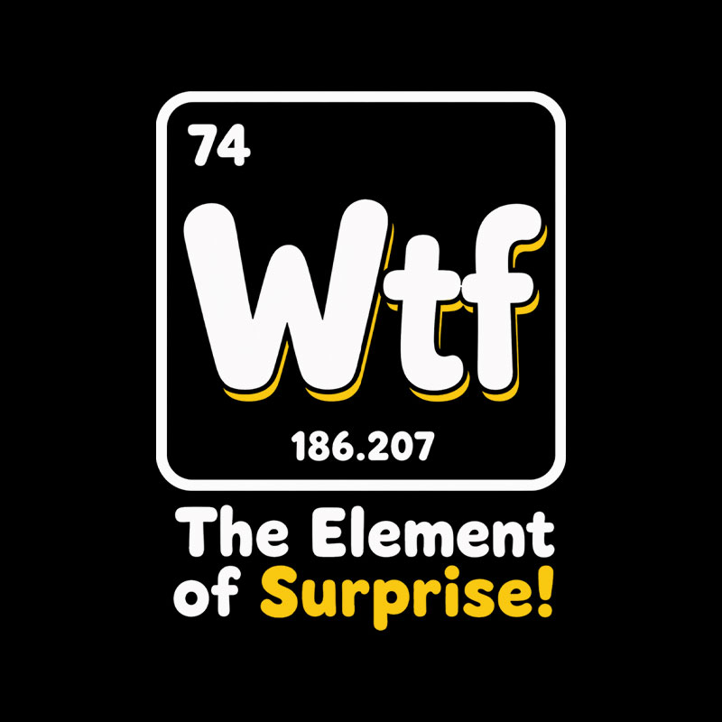 Wtf - The Element of Surprise Playful T-Shirt