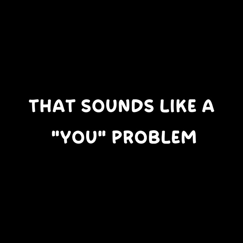 That Sounds Like A You Problem Playful T-Shirt