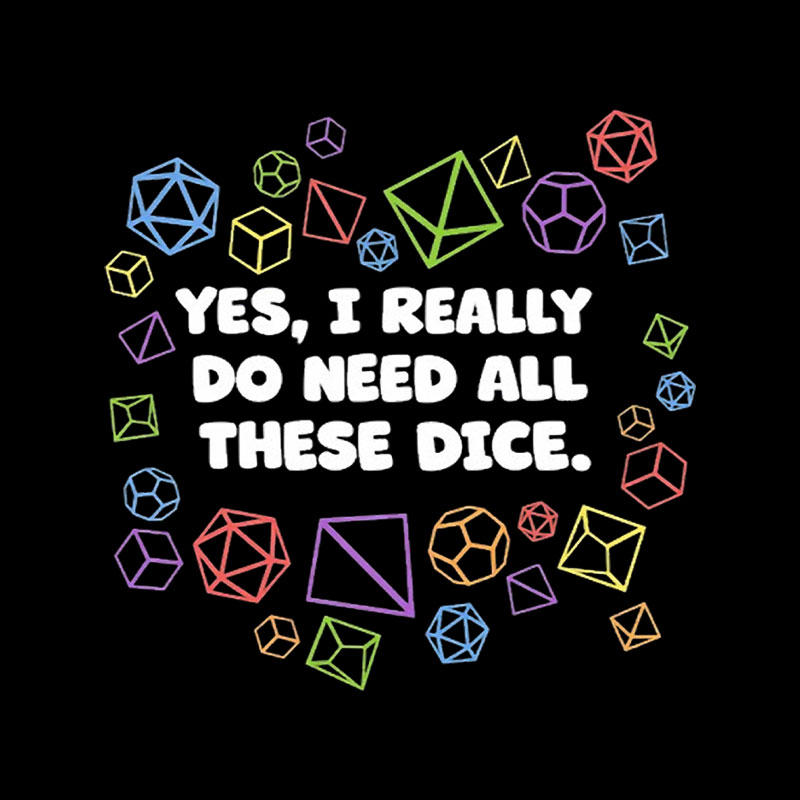 Yes I Really Do Need All These Dice Playful T-Shirt