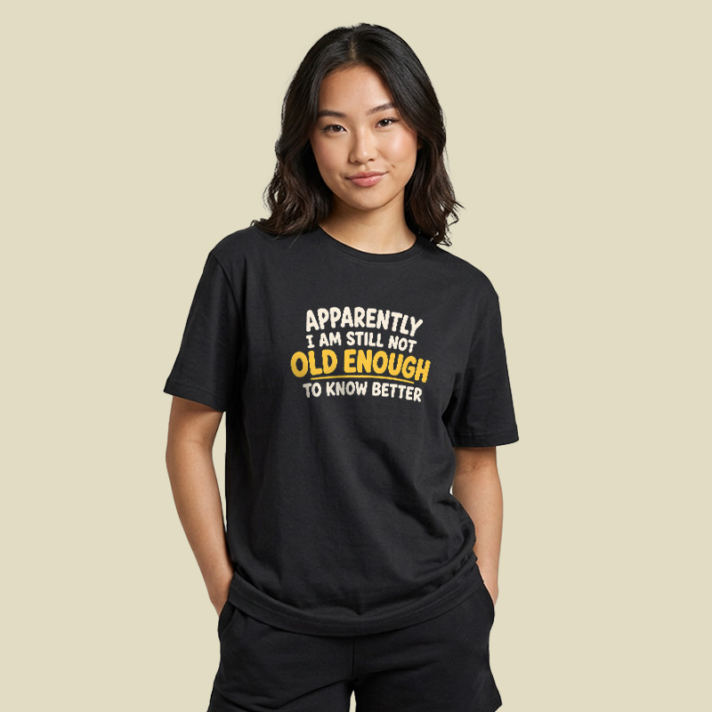 I Am Still Not Old Enough To Know Better Playful T-Shirt