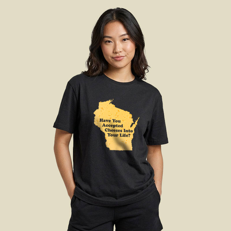 Have You Accepted Cheeses Into Your Life Playful T-Shirt
