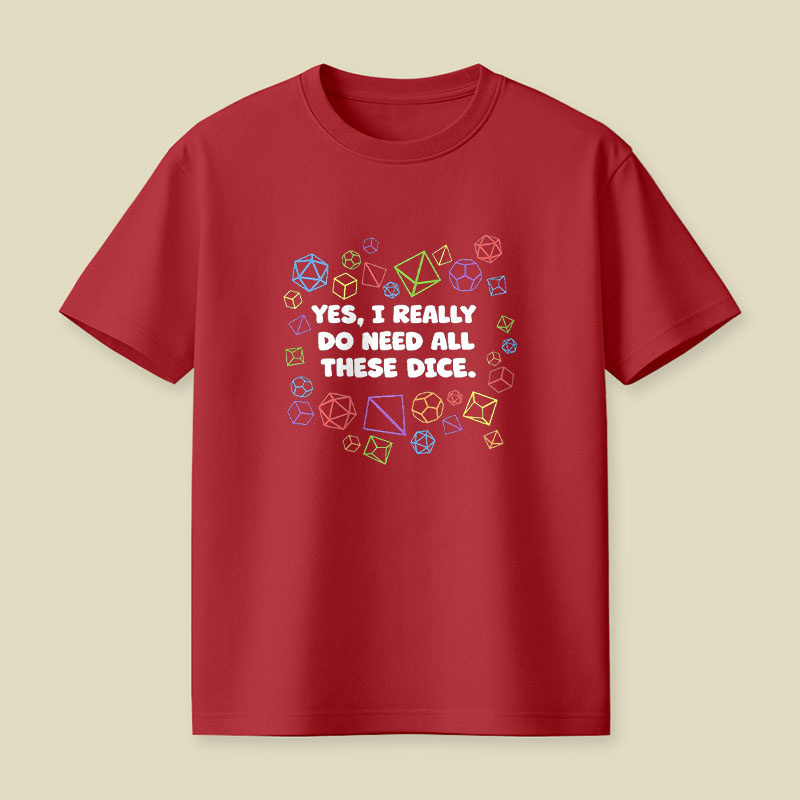 Yes I Really Do Need All These Dice Playful T-Shirt