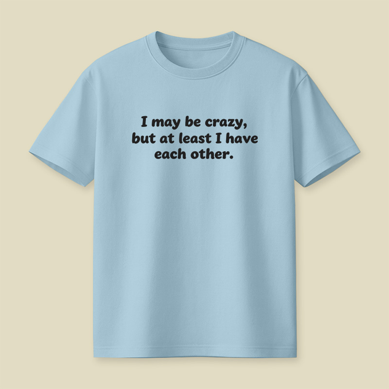 I May Be Crazy Playful T-Shirt