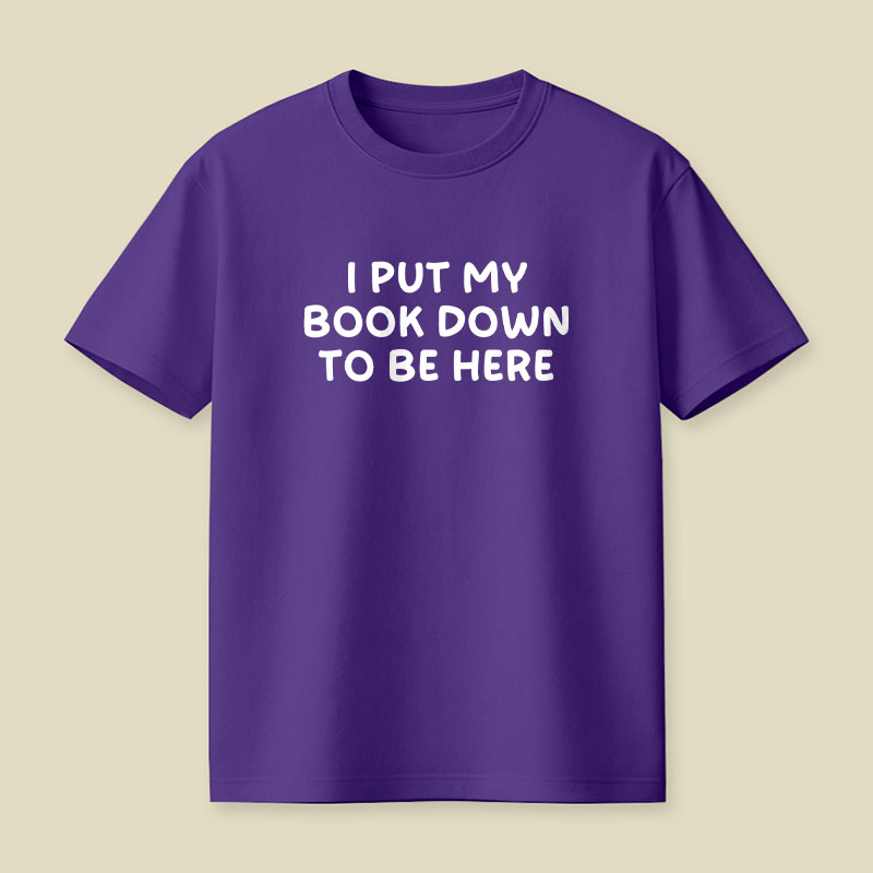 I Put My Book Down To Be Here Playful T-Shirt