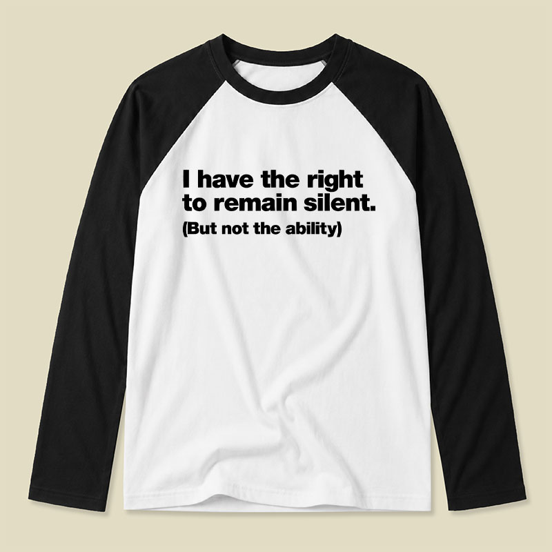 I Have The Right To Remain Silent But Not The Ability Raglan Long-Sleeve Tee