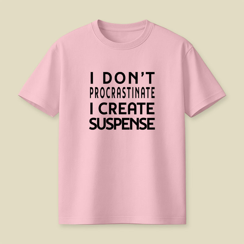 I Don't Procrastinate I Create Suspense Playful T-Shirt