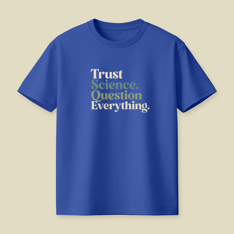 Trust Science Question Everything Inspirational Playful T-Shirt