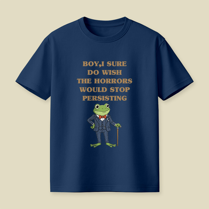 Boy I Sure Wish The Horrors Would Stop Persisting Playful T-Shirt