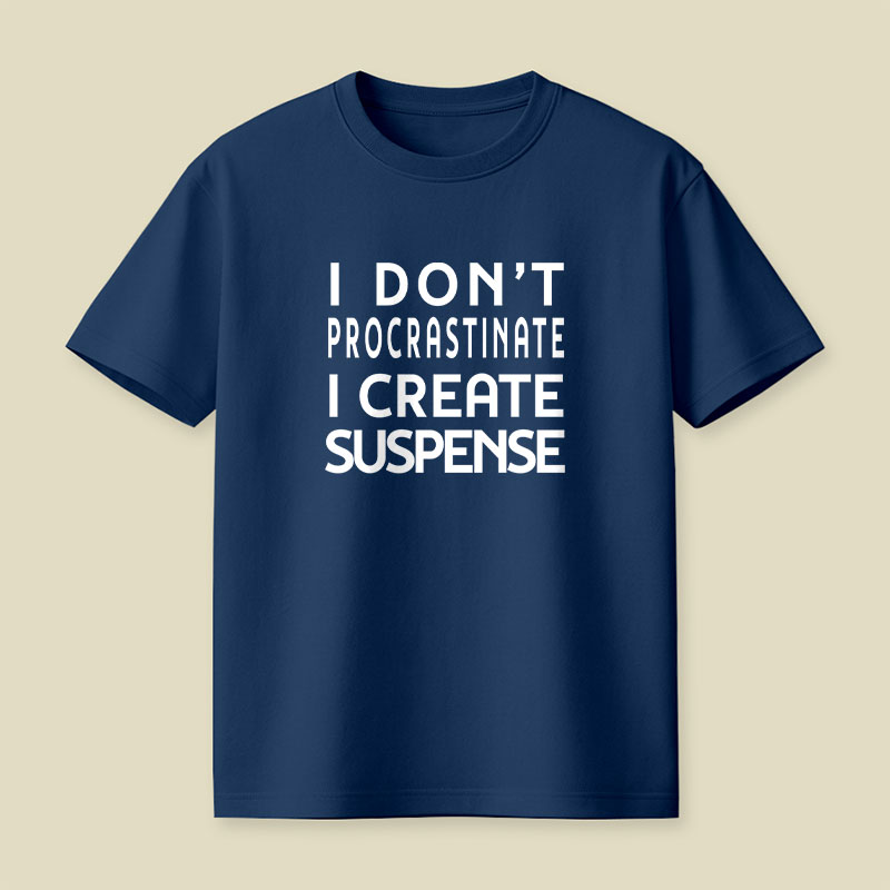 I Don't Procrastinate I Create Suspense Playful T-Shirt