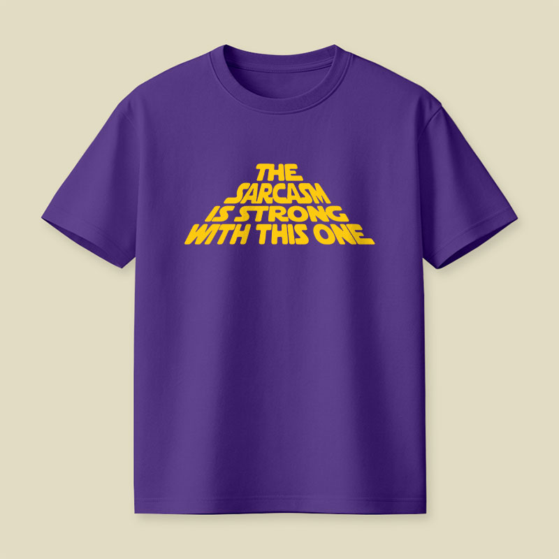 The Sarcasm Is Strong With This One Playful T-Shirt
