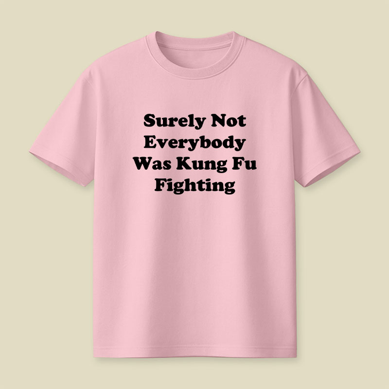 Surely Not Everybody Was Kung Fu Fighting Playful T-Shirt
