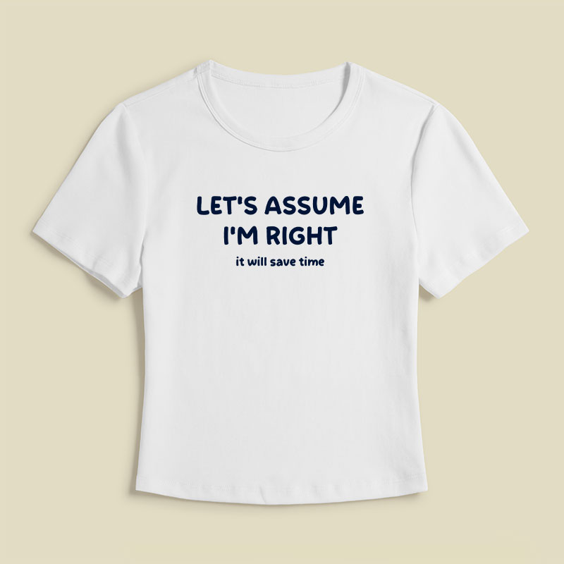 Assume I Am Right Funny Sarcastic Quote Geek Baby Tee