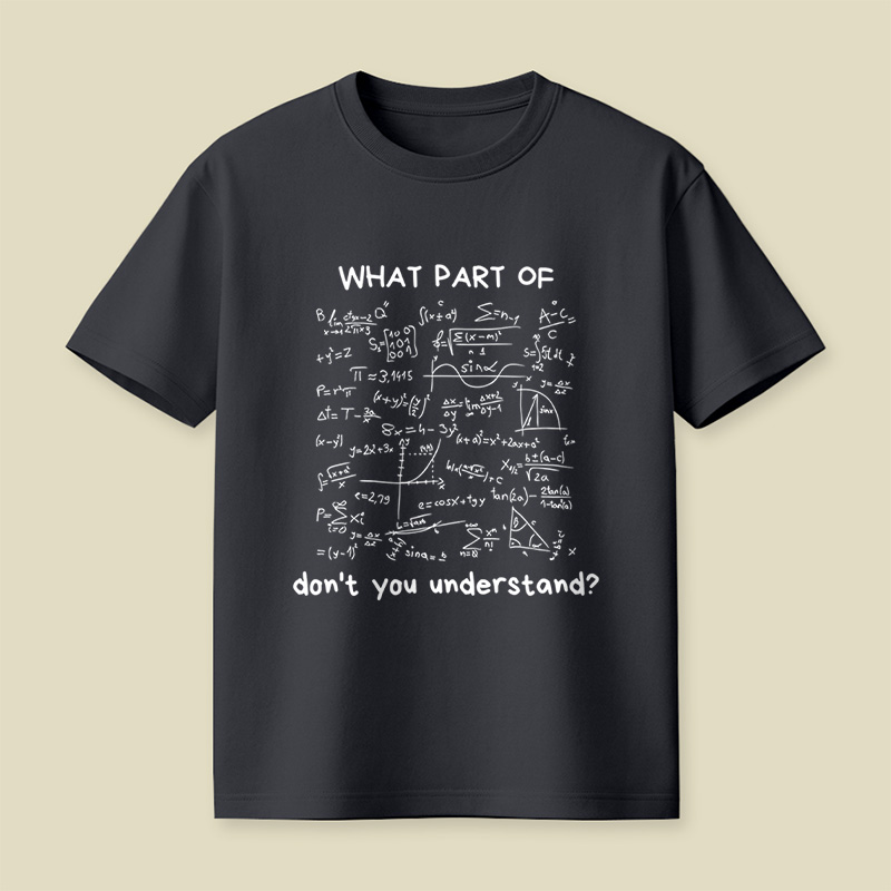 What Part Of Do Not You Understand Funny Math Lover Humor Nerdy Geek Playful T-Shirt