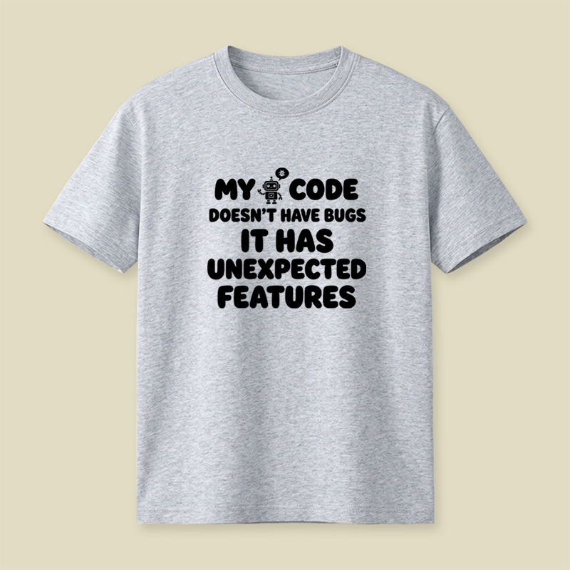 My Code Does Not Have Bugs It Has Unexpected Features Playful T-Shirt